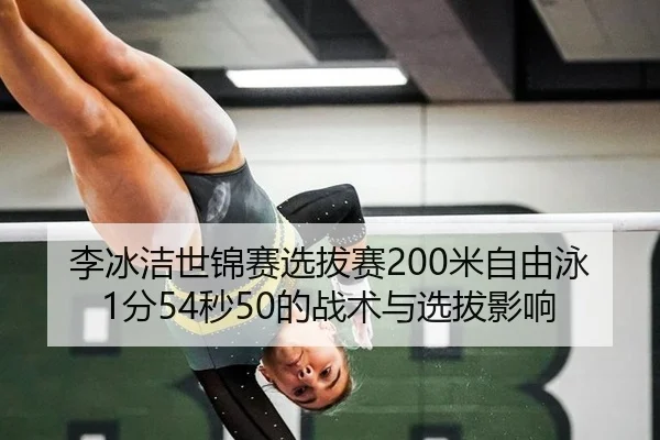 李冰洁世锦赛选拔赛200米自由泳1分54秒50的战术与选拔影响
